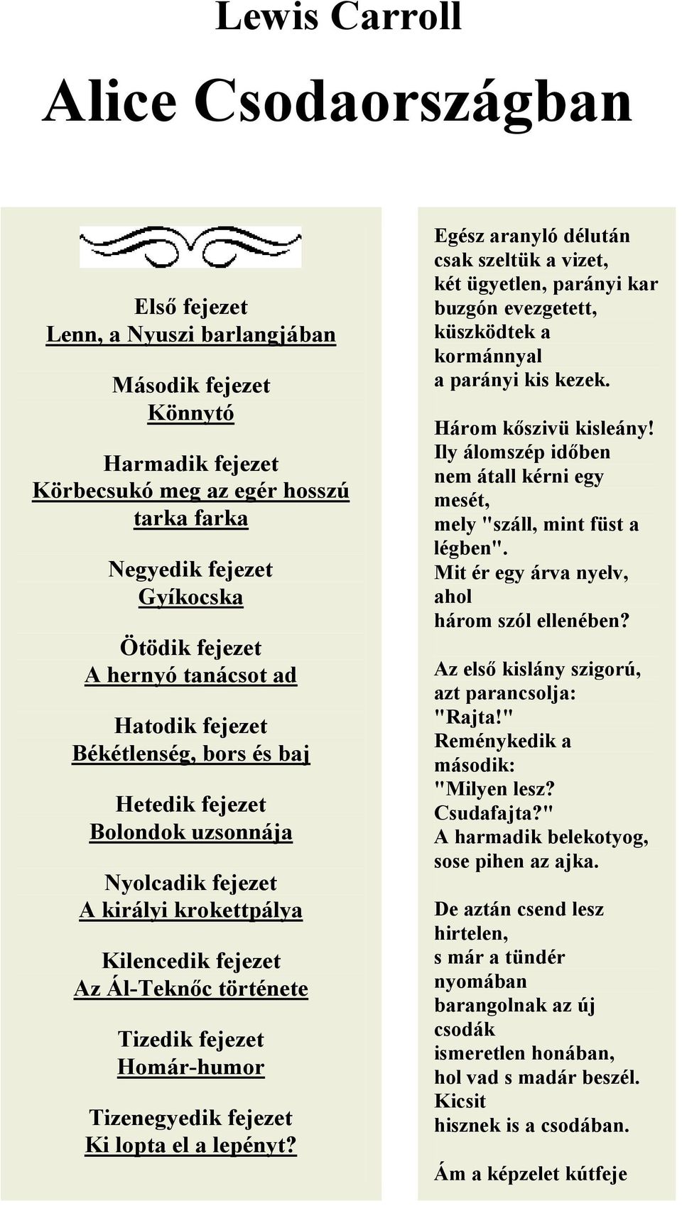 fejezet Homár-humor Tizenegyedik fejezet Ki lopta el a lepényt? Egész aranyló délután csak szeltük a vizet, két ügyetlen, parányi kar buzgón evezgetett, küszködtek a kormánnyal a parányi kis kezek.