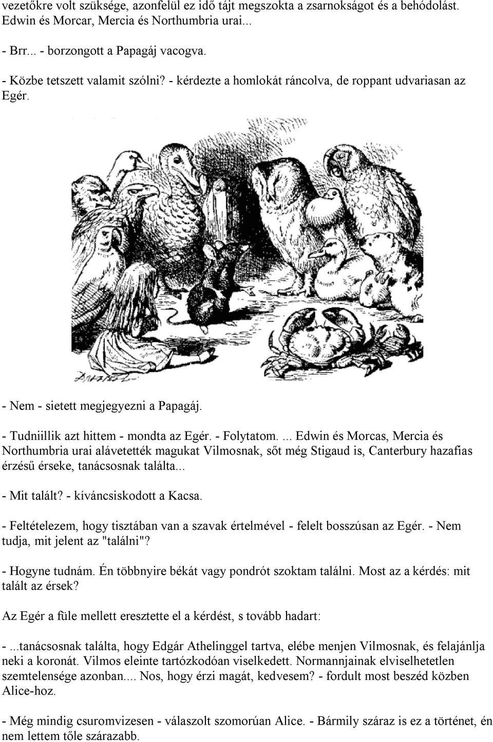 ... Edwin és Morcas, Mercia és Northumbria urai alávetették magukat Vilmosnak, sőt még Stigaud is, Canterbury hazafias érzésű érseke, tanácsosnak találta... - Mit talált? - kíváncsiskodott a Kacsa.