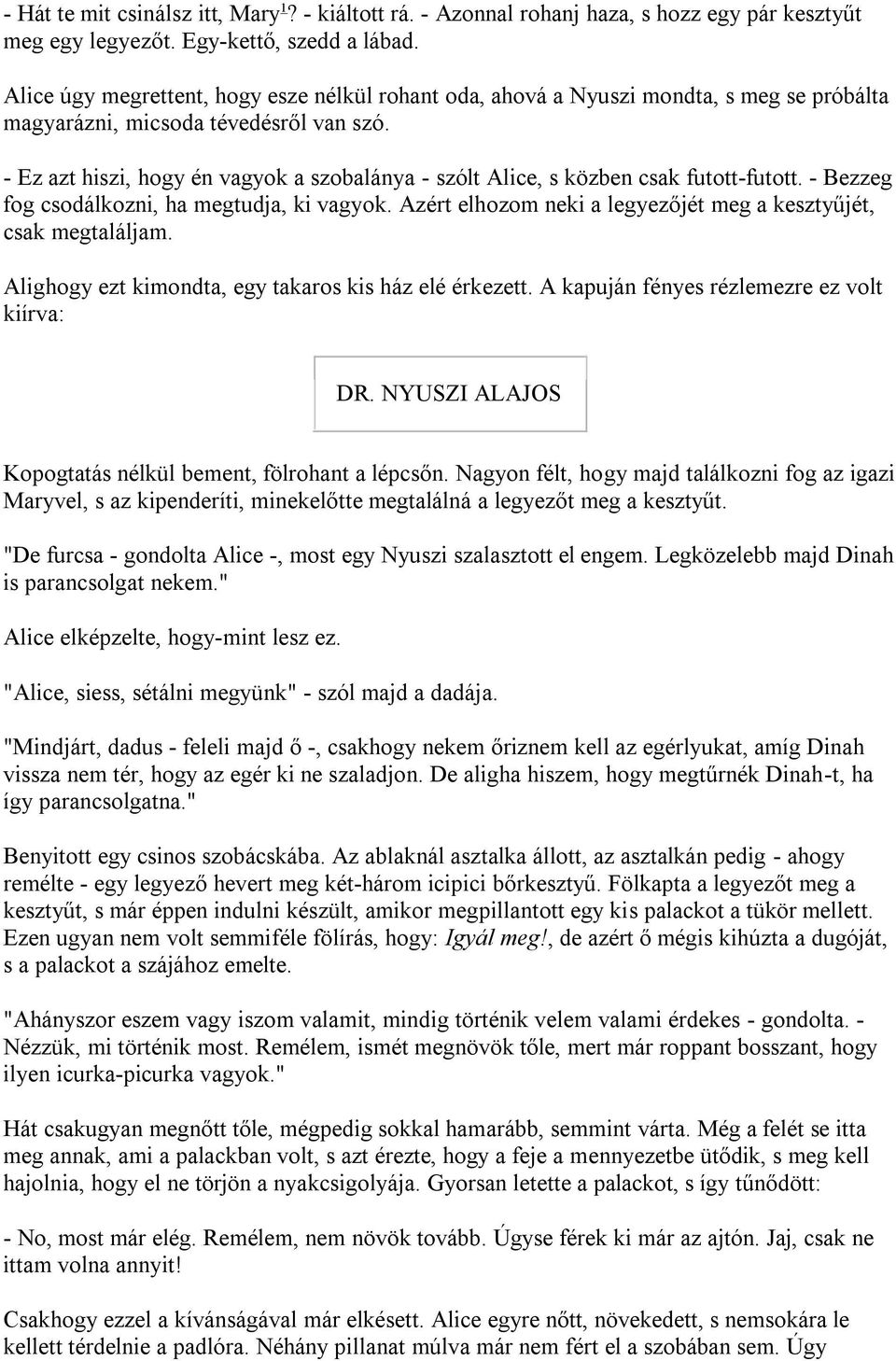 - Ez azt hiszi, hogy én vagyok a szobalánya - szólt Alice, s közben csak futott-futott. - Bezzeg fog csodálkozni, ha megtudja, ki vagyok.