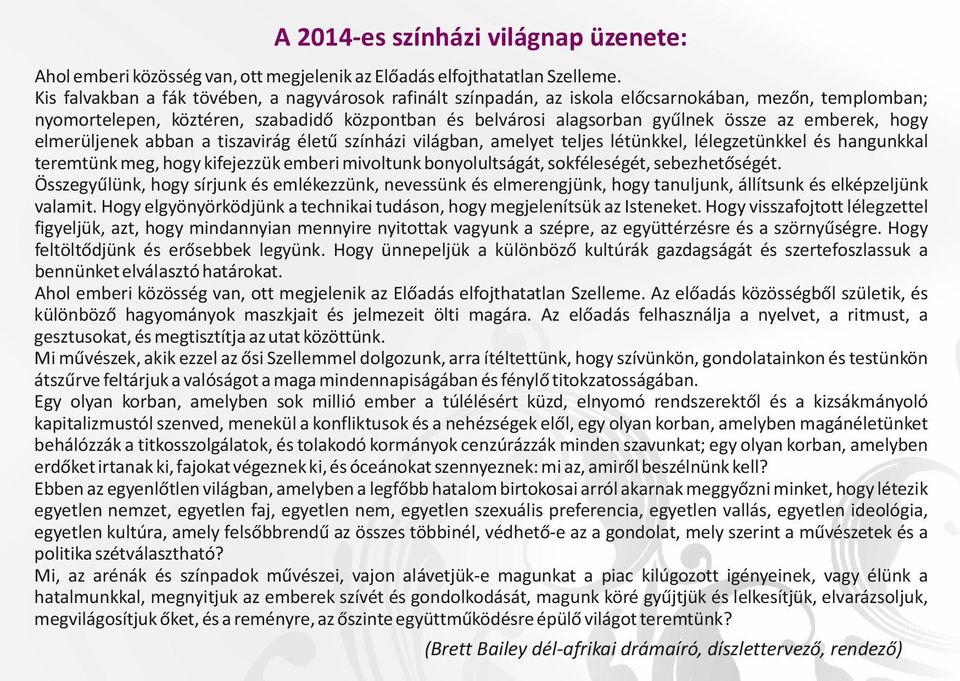 emberek, hogy elmerüljenek abban a tiszavirág életű színházi világban, amelyet teljes létünkkel, lélegzetünkkel és hangunkkal teremtünk meg, hogy kifejezzük emberi mivoltunk bonyolultságát,