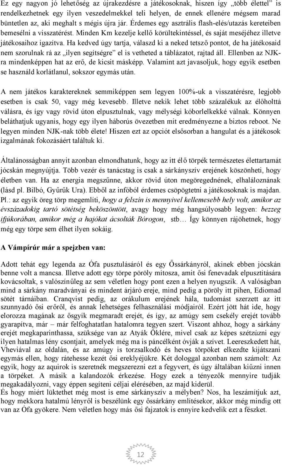 Ha kedved úgy tartja, válaszd ki a neked tetszőpontot, de ha játékosaid nem szorulnak rá az ilyen segítségre el is vetheted a táblázatot, rajtad áll.