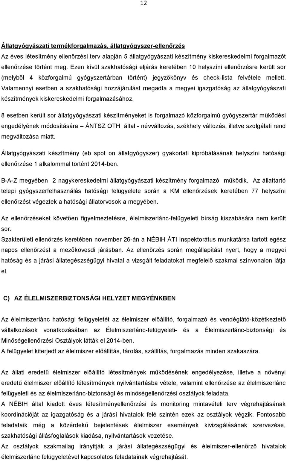 Valamennyi esetben a szakhatósági hozzájárulást megadta a megyei igazgatóság az állatgyógyászati készítmények kiskereskedelmi forgalmazásához.