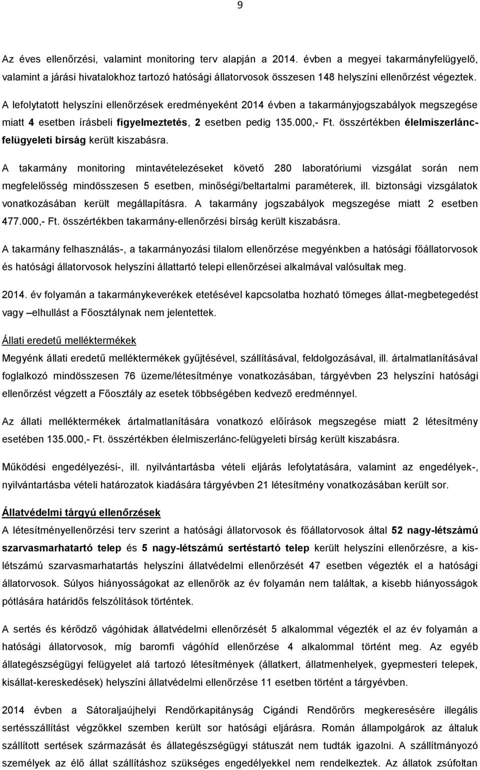 A lefolytatott helyszíni ellenőrzések eredményeként 2014 évben a takarmányjogszabályok megszegése miatt 4 esetben írásbeli figyelmeztetés, 2 esetben pedig 135.000,- Ft.