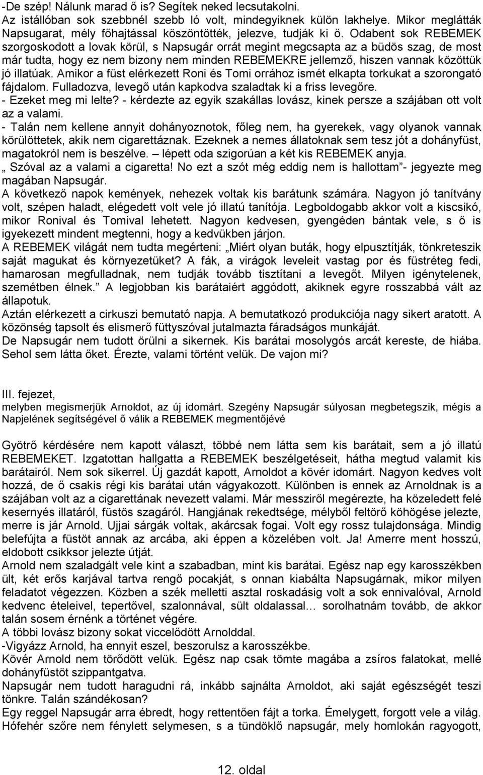 Odabent sok REBEMEK szorgoskodott a lovak körül, s Napsugár orrát megint megcsapta az a büdös szag, de most már tudta, hogy ez nem bizony nem minden REBEMEKRE jellemző, hiszen vannak közöttük jó