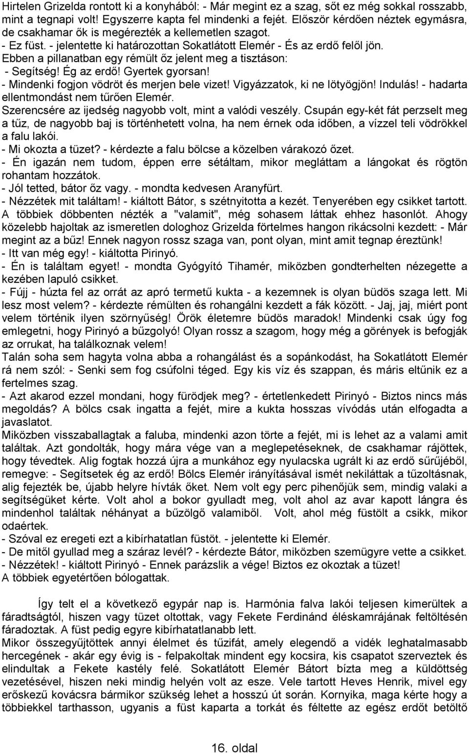 Ebben a pillanatban egy rémült őz jelent meg a tisztáson: - Segítség! Ég az erdő! Gyertek gyorsan! - Mindenki fogjon vödröt és merjen bele vizet! Vigyázzatok, ki ne lötyögjön! Indulás!