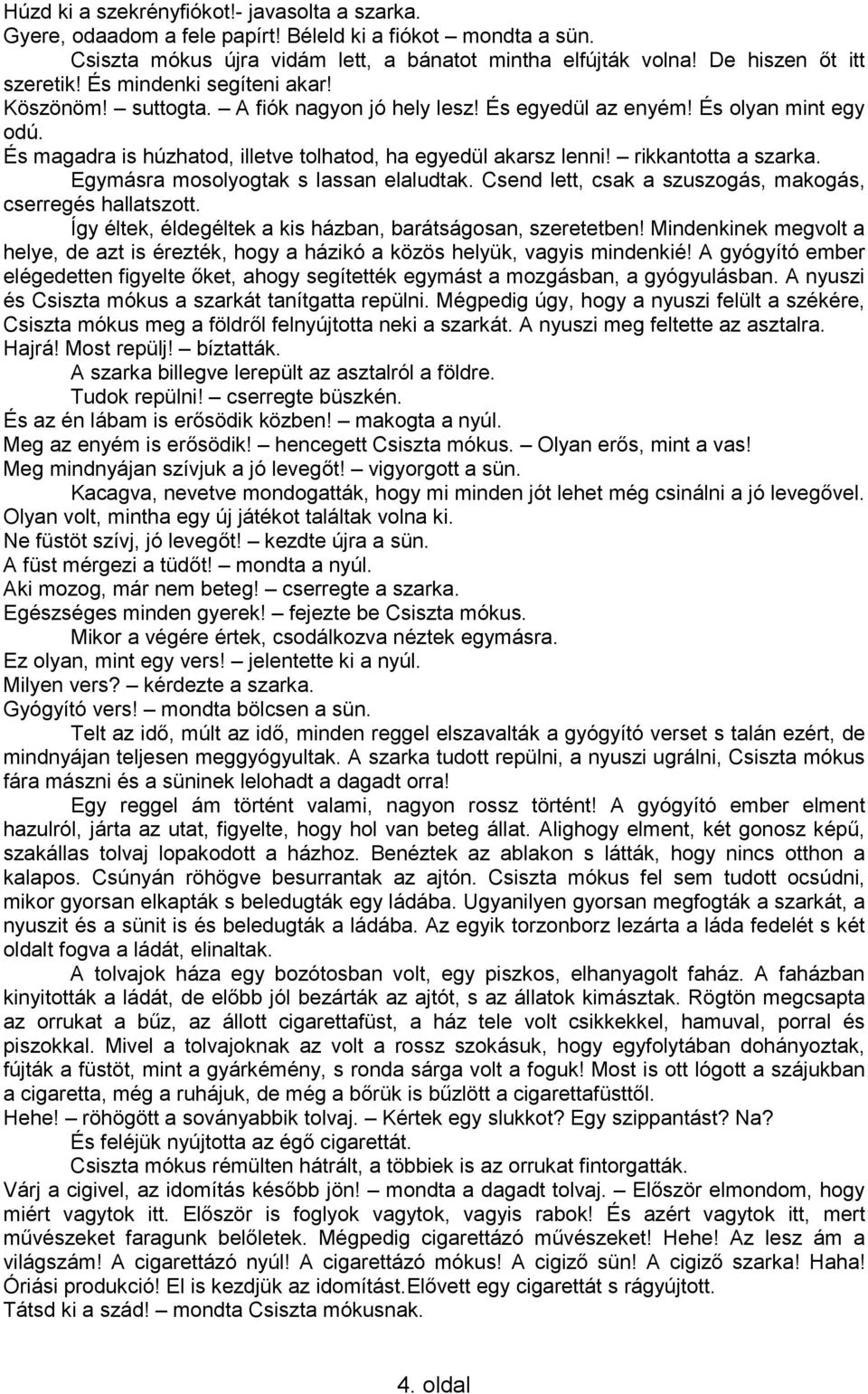 rikkantotta a szarka. Egymásra mosolyogtak s lassan elaludtak. Csend lett, csak a szuszogás, makogás, cserregés hallatszott. Így éltek, éldegéltek a kis házban, barátságosan, szeretetben!