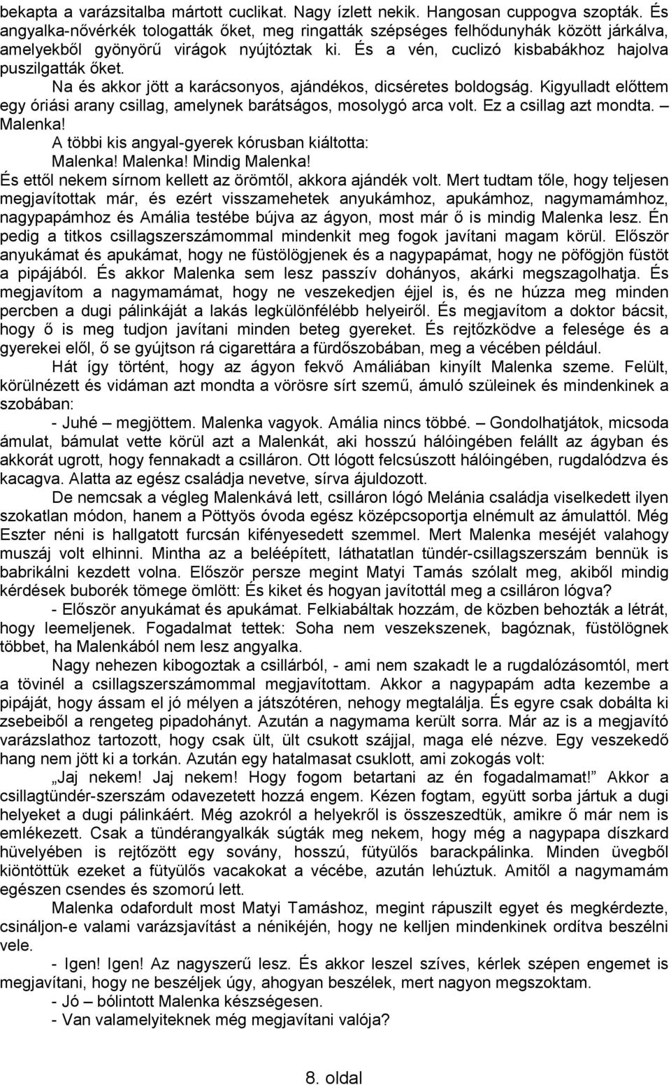 Na és akkor jött a karácsonyos, ajándékos, dicséretes boldogság. Kigyulladt előttem egy óriási arany csillag, amelynek barátságos, mosolygó arca volt. Ez a csillag azt mondta. Malenka!