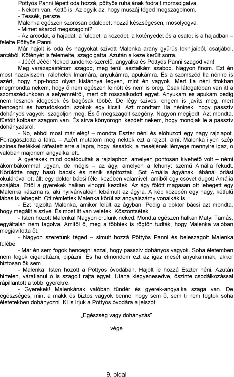 - Az arcodat, a hajadat, a füledet, a kezedet, a kötényedet és a csatot is a hajadban felelte Pöttyös Panni. Már hajolt is oda és nagyokat szívott Malenka arany gyűrűs loknijaiból, csatjából, arcából.