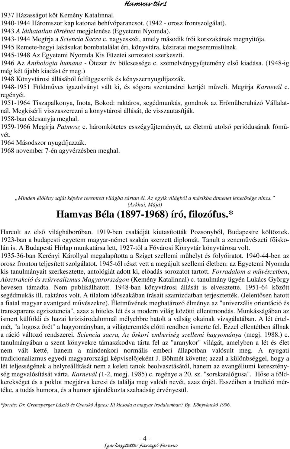 1945-1948 Az Egyetemi Nyomda Kis Füzetei sorozatot szerkeszti. 1946 Az Anthologia humana - Ötezer év bölcsessége c. szemelvénygy jtemény els kiadása. (1948-ig még két újabb kiadást ér meg.