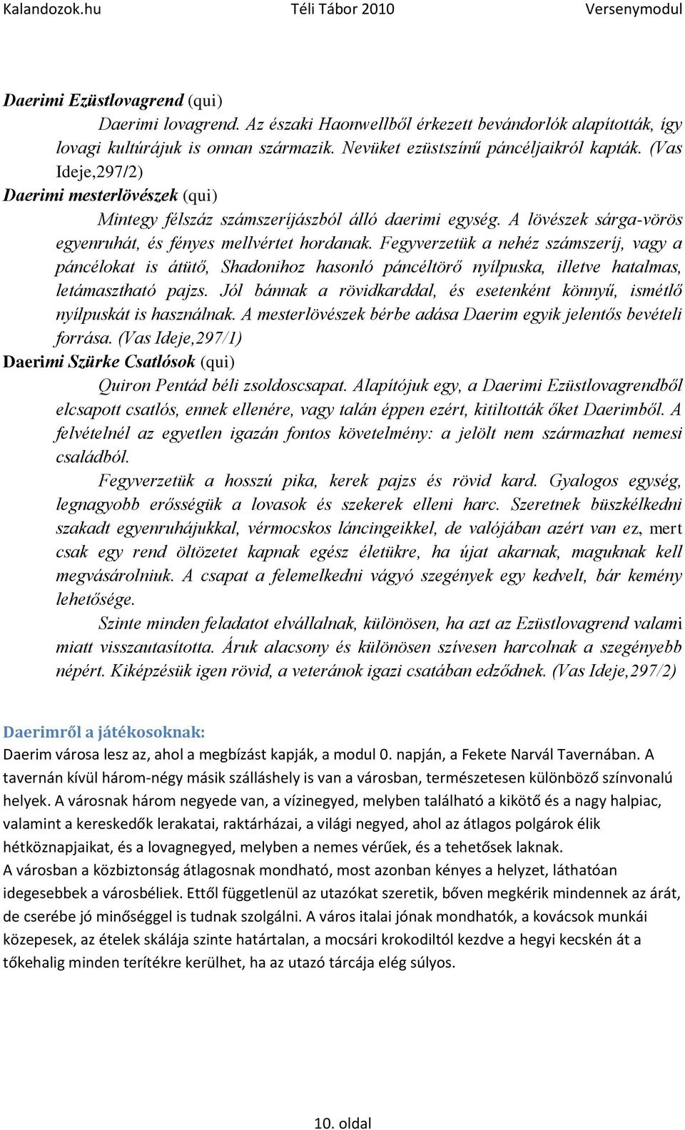 Fegyverzetük a nehéz számszeríj, vagy a páncélokat is átütő, Shadonihoz hasonló páncéltörő nyílpuska, illetve hatalmas, letámasztható pajzs.