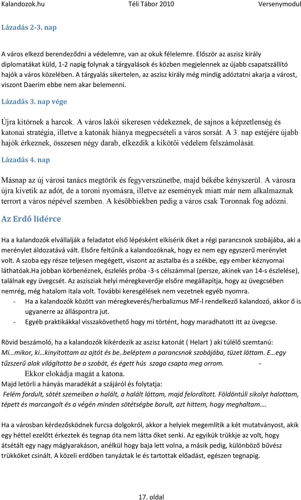 A tárgyalás sikertelen, az aszisz király még mindig adóztatni akarja a várost, viszont Daerim ebbe nem akar belemenni. Lázadás 3. nap vége Újra kitörnek a harcok.