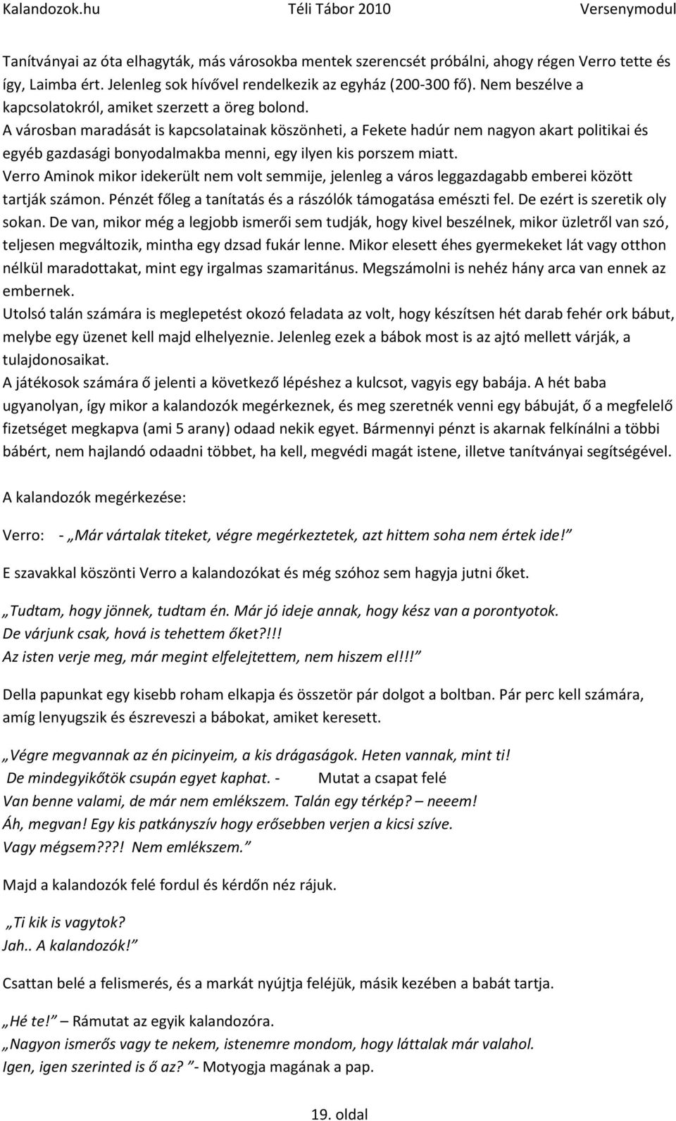 A városban maradását is kapcsolatainak köszönheti, a Fekete hadúr nem nagyon akart politikai és egyéb gazdasági bonyodalmakba menni, egy ilyen kis porszem miatt.