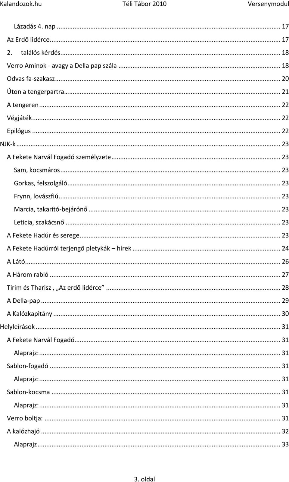 .. 23 A Fekete Hadúr és serege... 23 A Fekete Hadúrról terjengő pletykák hírek... 24 A Látó... 26 A Három rabló... 27 Tirim és Tharisz, Az erdő lidérce... 28 A Della-pap... 29 A Kalózkapitány.