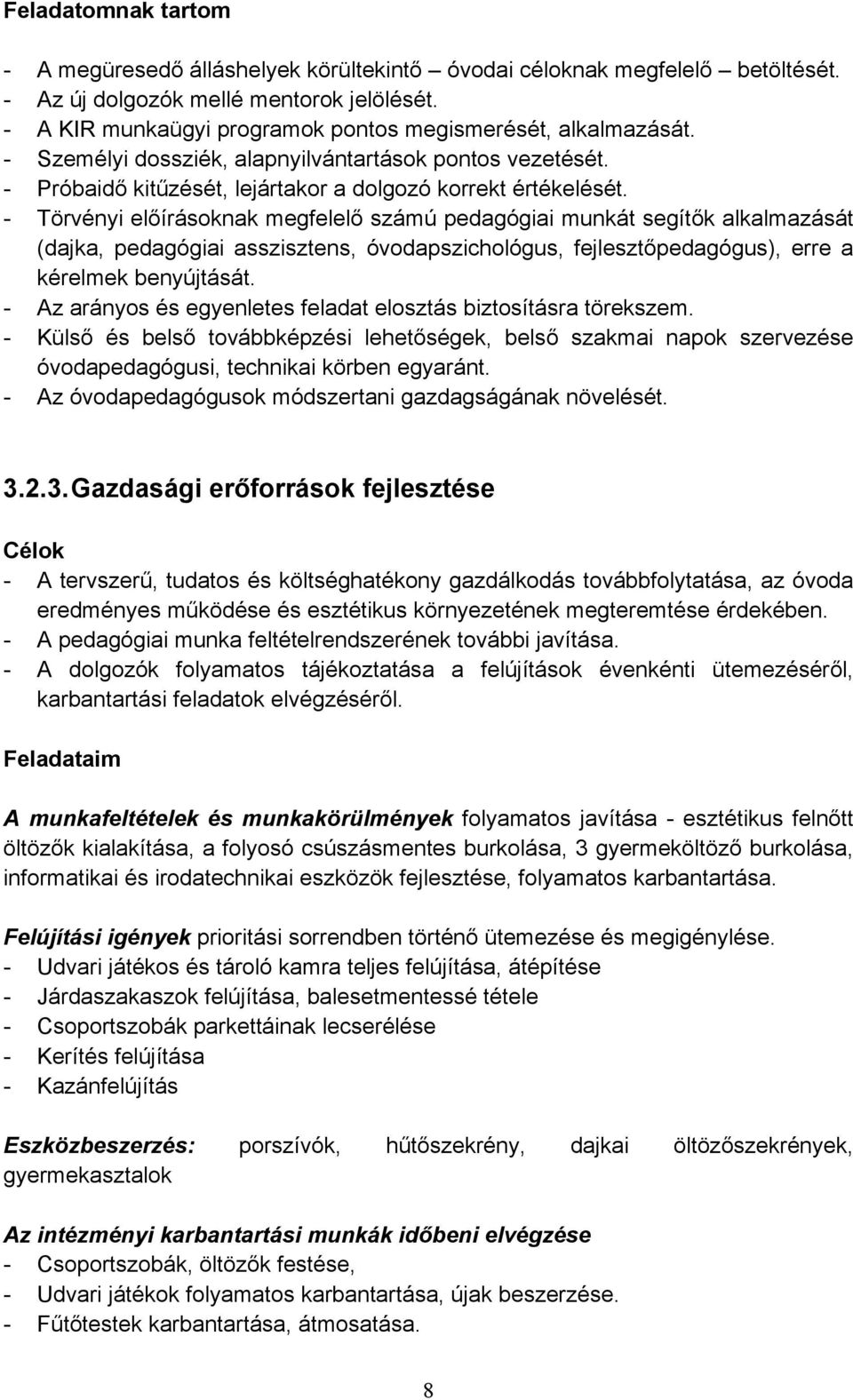 - Törvényi előírásoknak megfelelő számú pedagógiai munkát segítők alkalmazását (dajka, pedagógiai asszisztens, óvodapszichológus, fejlesztőpedagógus), erre a kérelmek benyújtását.