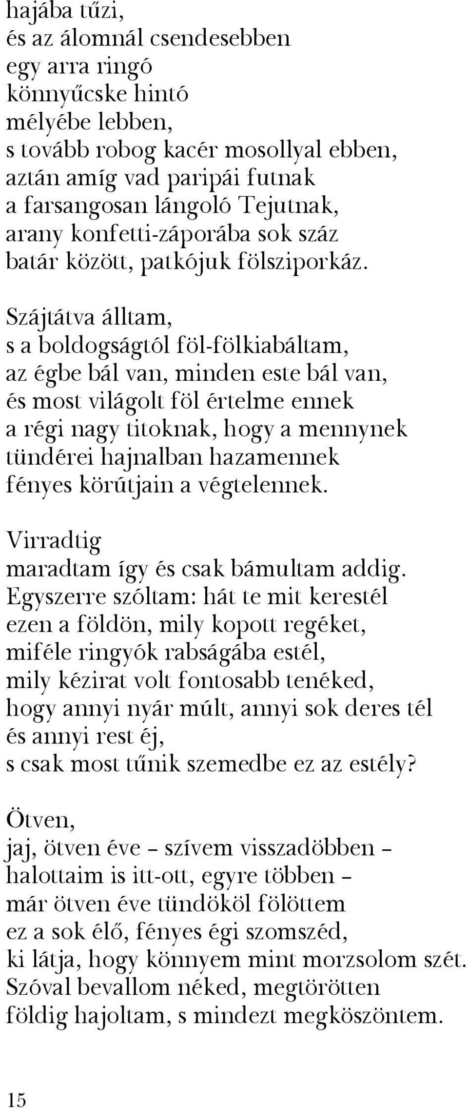 Szájtátva álltam, s a boldogságtól föl-fölkiabáltam, az égbe bál van, minden este bál van, és most világolt föl értelme ennek a régi nagy titoknak, hogy a mennynek tündérei hajnalban hazamennek