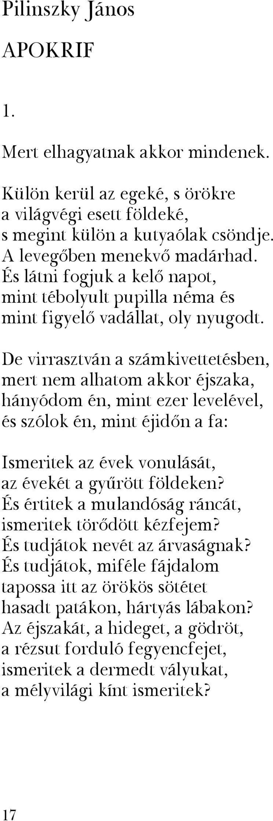 De virrasztván a számkivettetésben, mert nem alhatom akkor éjszaka, hányódom én, mint ezer levelével, és szólok én, mint éjidôn a fa: Ismeritek az évek vonulását, az évekét a gyûrött földeken?