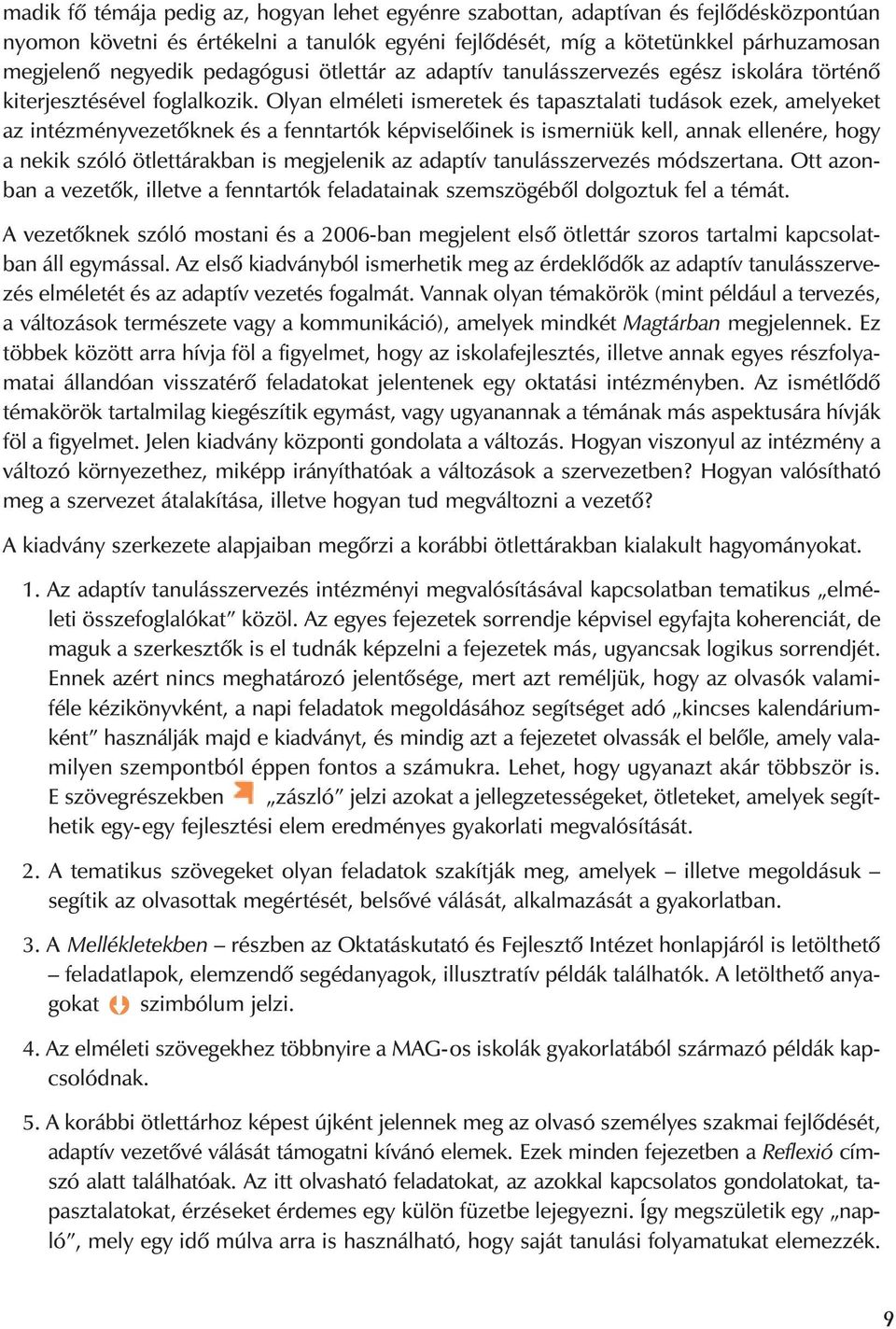 Olyan elméleti ismeretek és tapasztalati tudások ezek, amelyeket az intézményvezetõknek és a fenntartók képviselõinek is ismerniük kell, annak ellenére, hogy a nekik szóló ötlettárakban is megjelenik