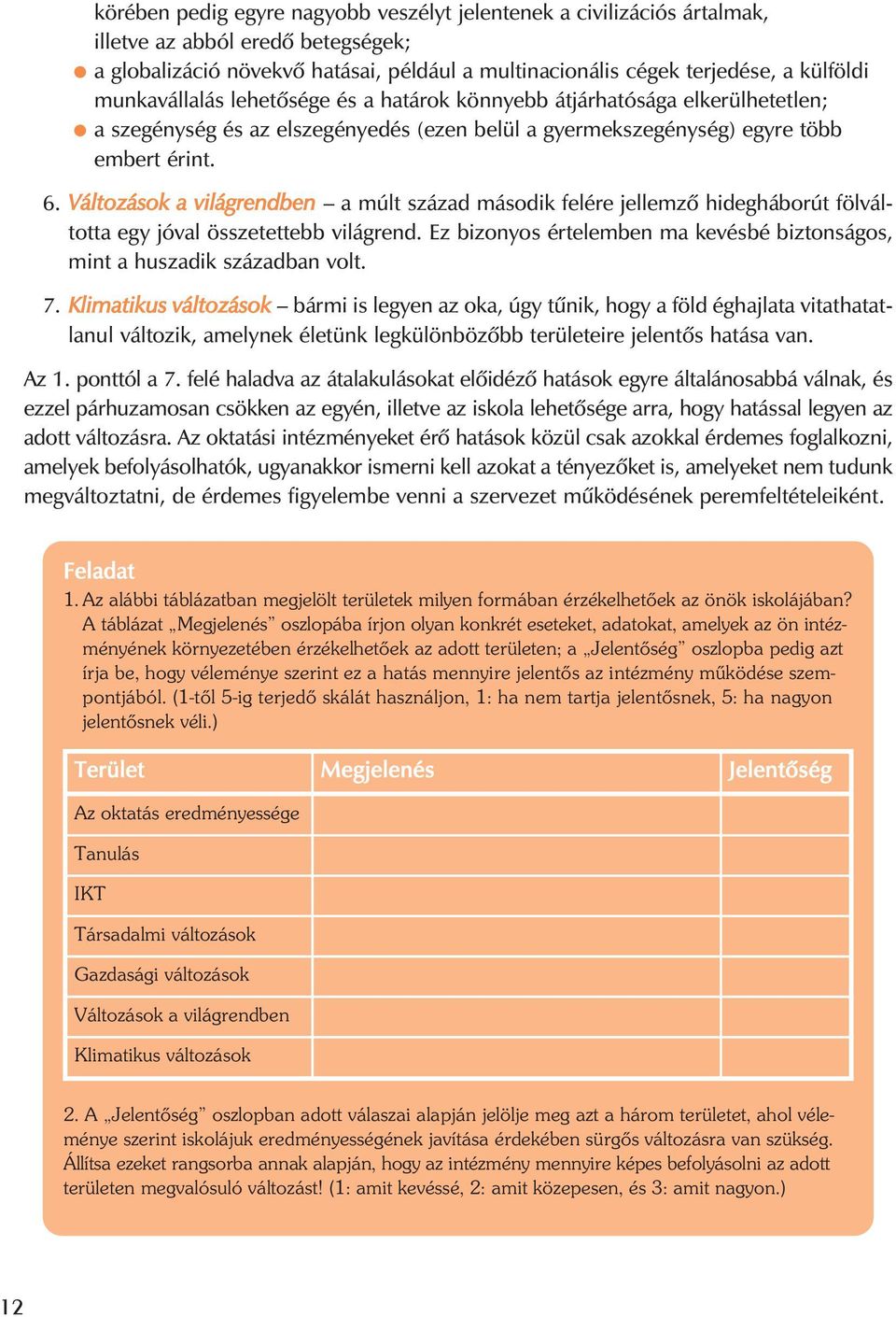 Változások a világrendben a múlt század második felére jellemzõ hidegháborút fölváltotta egy jóval összetettebb világrend.