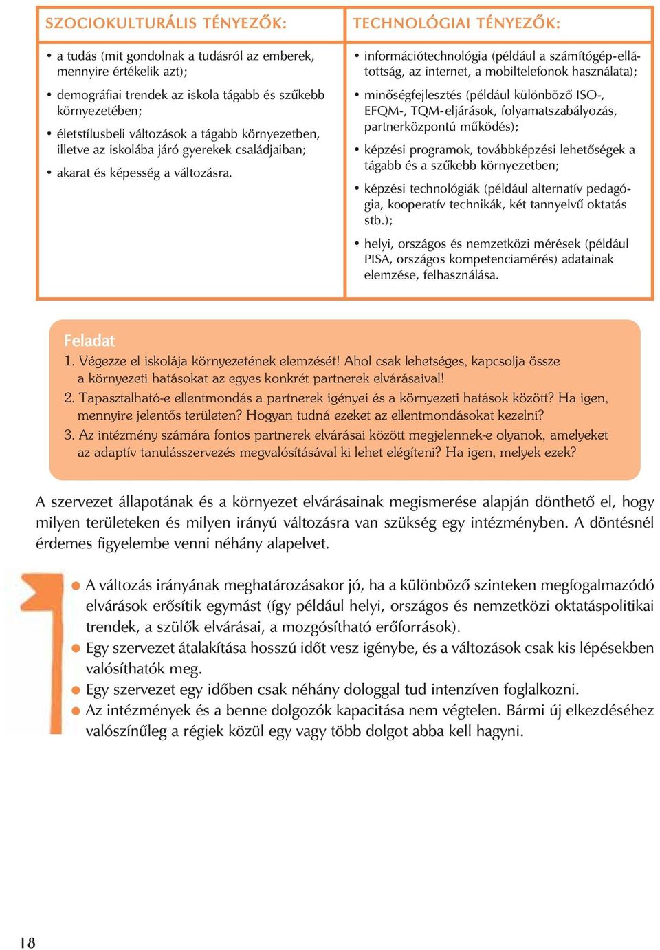 TECHNOLÓGIAI TÉNYEZÕK: információtechnológia (például a számítógép-ellátottság, az internet, a mobiltelefonok használata); minõségfejlesztés (például különbözõ ISO-, EFQM-, TQM-eljárások,