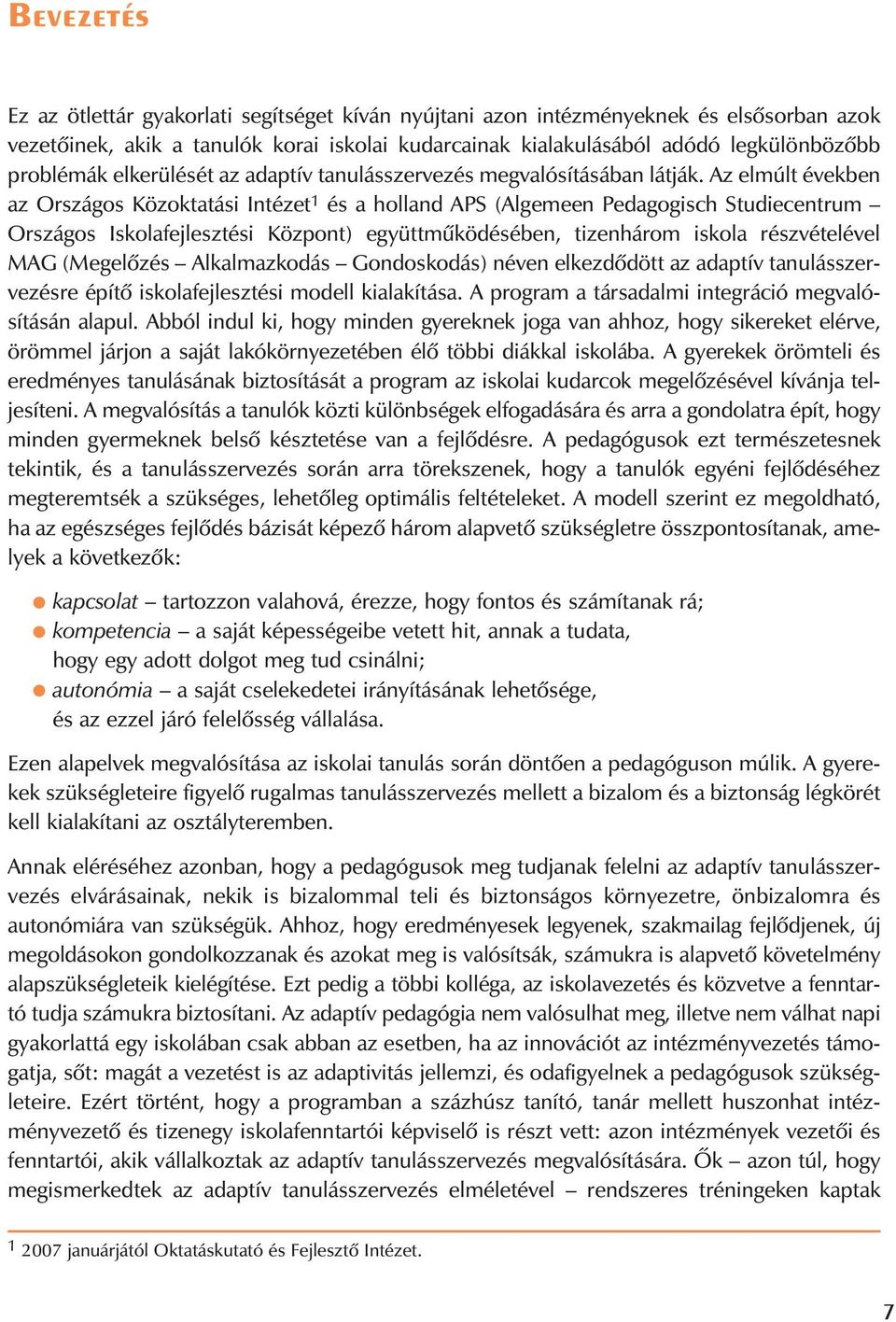 Az elmúlt években az Országos Közoktatási Intézet 1 és a holland APS (Algemeen Pedagogisch Studiecentrum Országos Iskolafejlesztési Központ) együttmûködésében, tizenhárom iskola részvételével MAG