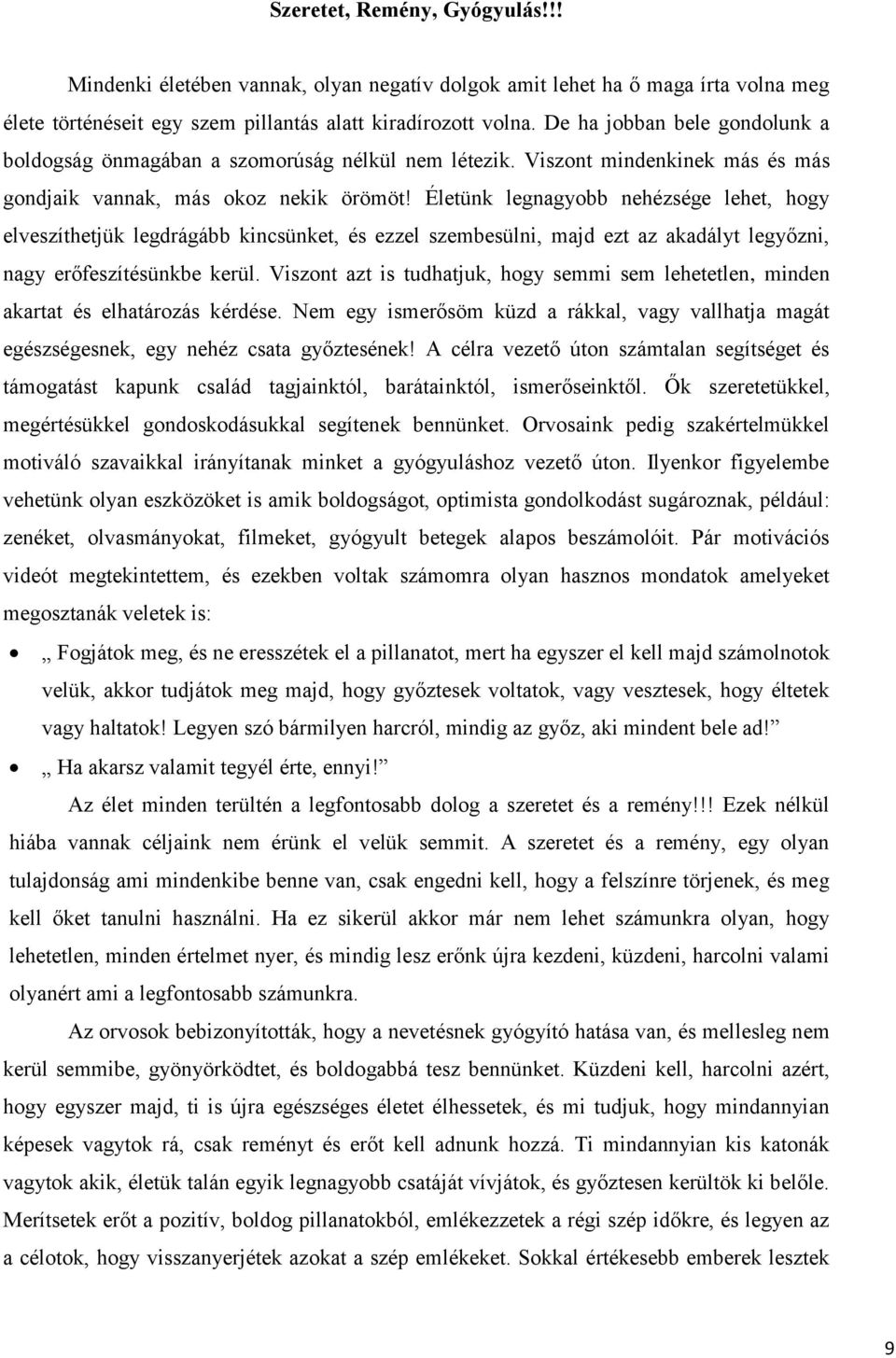 Életünk legnagyobb nehézsége lehet, hogy elveszíthetjük legdrágább kincsünket, és ezzel szembesülni, majd ezt az akadályt legyőzni, nagy erőfeszítésünkbe kerül.