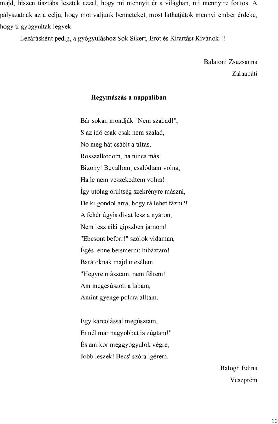 !! Balatoni Zsuzsanna Zalaapáti Hegymászás a nappaliban Bár sokan mondják "Nem szabad!", S az idő csak-csak nem szalad, No meg hát csábít a tiltás, Rosszalkodom, ha nincs más! Bizony!