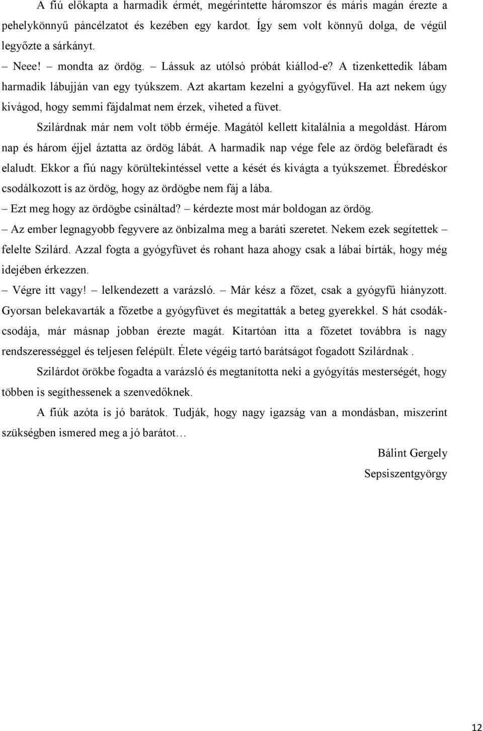 Ha azt nekem úgy kivágod, hogy semmi fájdalmat nem érzek, viheted a füvet. Szilárdnak már nem volt több érméje. Magától kellett kitalálnia a megoldást. Három nap és három éjjel áztatta az ördög lábát.