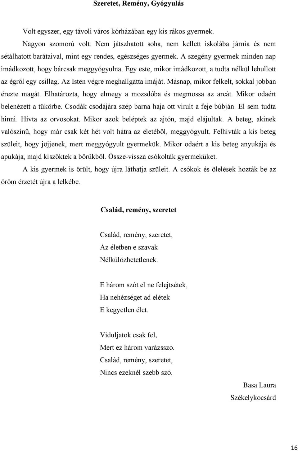 Egy este, mikor imádkozott, a tudta nélkül lehullott az égről egy csillag. Az Isten végre meghallgatta imáját. Másnap, mikor felkelt, sokkal jobban érezte magát.