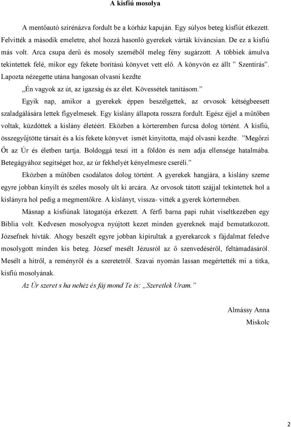 Lapozta nézegette utána hangosan olvasni kezdte Én vagyok az út, az igazság és az élet. Kövessétek tanításom.