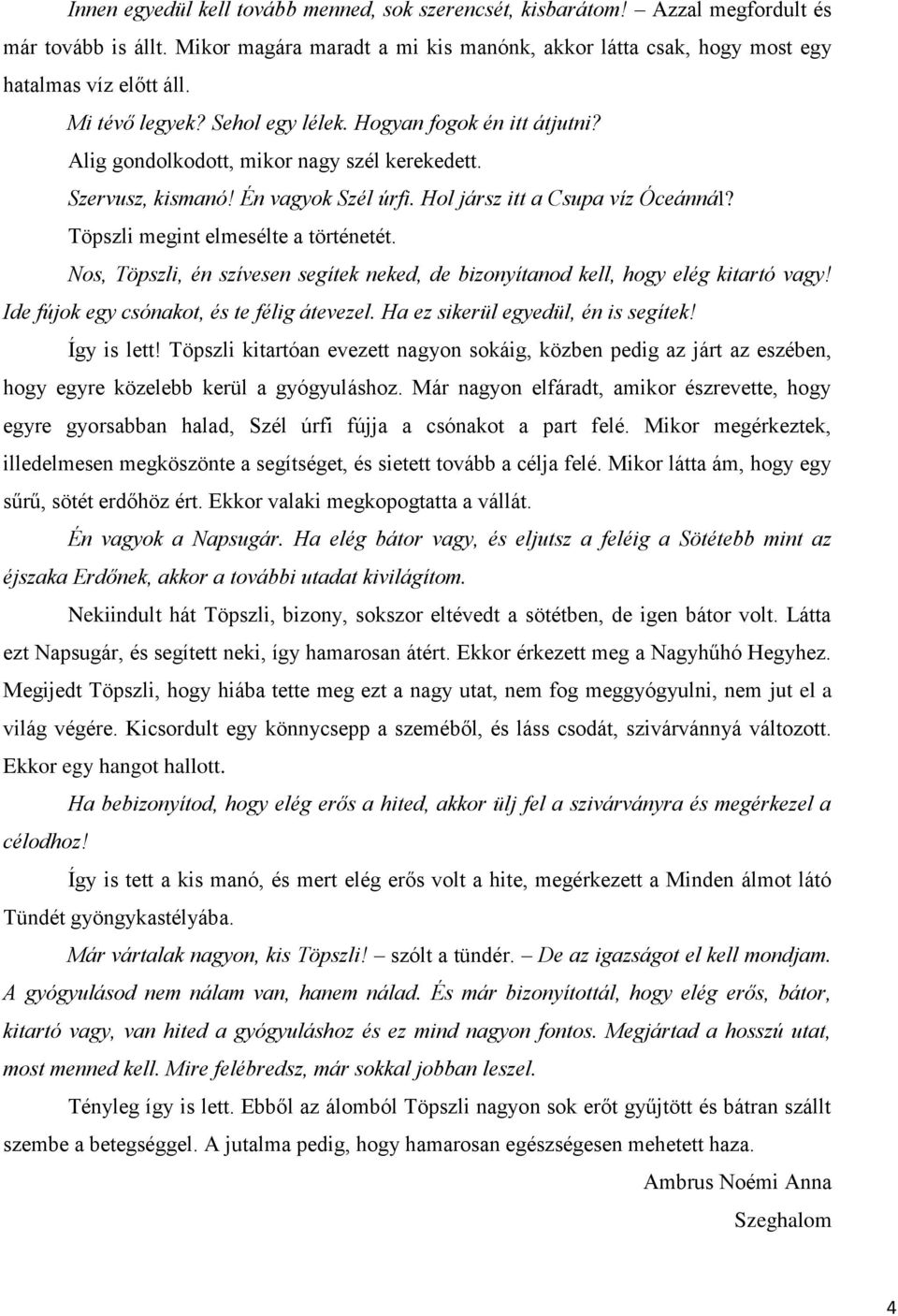 Töpszli megint elmesélte a történetét. Nos, Töpszli, én szívesen segítek neked, de bizonyítanod kell, hogy elég kitartó vagy! Ide fújok egy csónakot, és te félig átevezel.