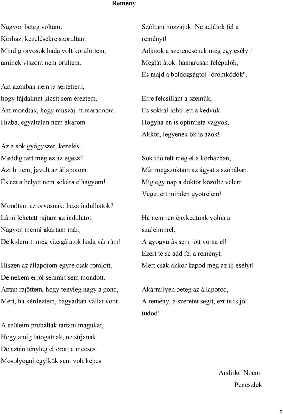 Mondtam az orvosnak: haza indulhatok? Látni lehetett rajtam az indulatot. Nagyon menni akartam már, De kiderült: még vizsgálatok hada vár rám!