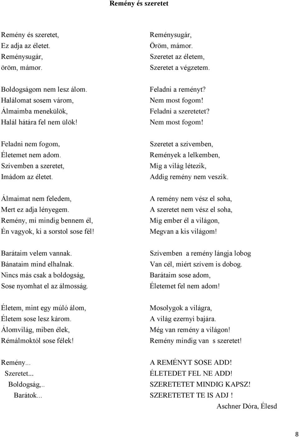 Szívemben a szeretet, Imádom az életet. Szeretet a szívemben, Remények a lelkemben, Míg a világ létezik, Addig remény nem veszik. Álmaimat nem feledem, Mert ez adja lényegem.