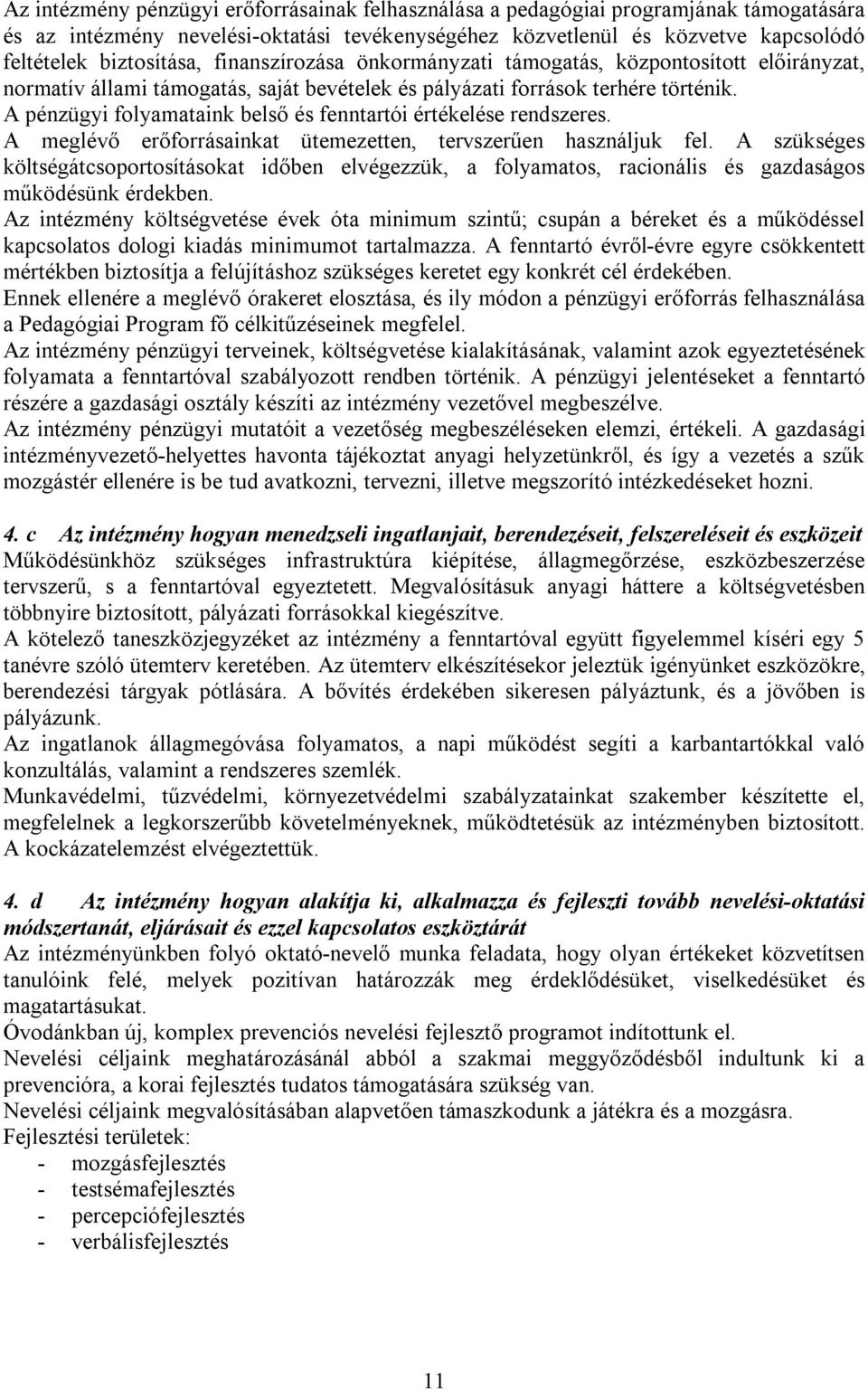 A pénzügyi folyamataink belső és fenntartói értékelése rendszeres. A meglévő erőforrásainkat ütemezetten, tervszerűen használjuk fel.