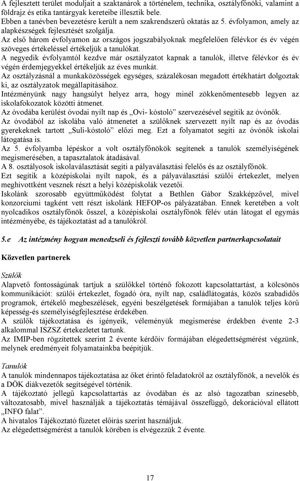 Az első három évfolyamon az országos jogszabályoknak megfelelően félévkor és év végén szöveges értékeléssel értékeljük a tanulókat.