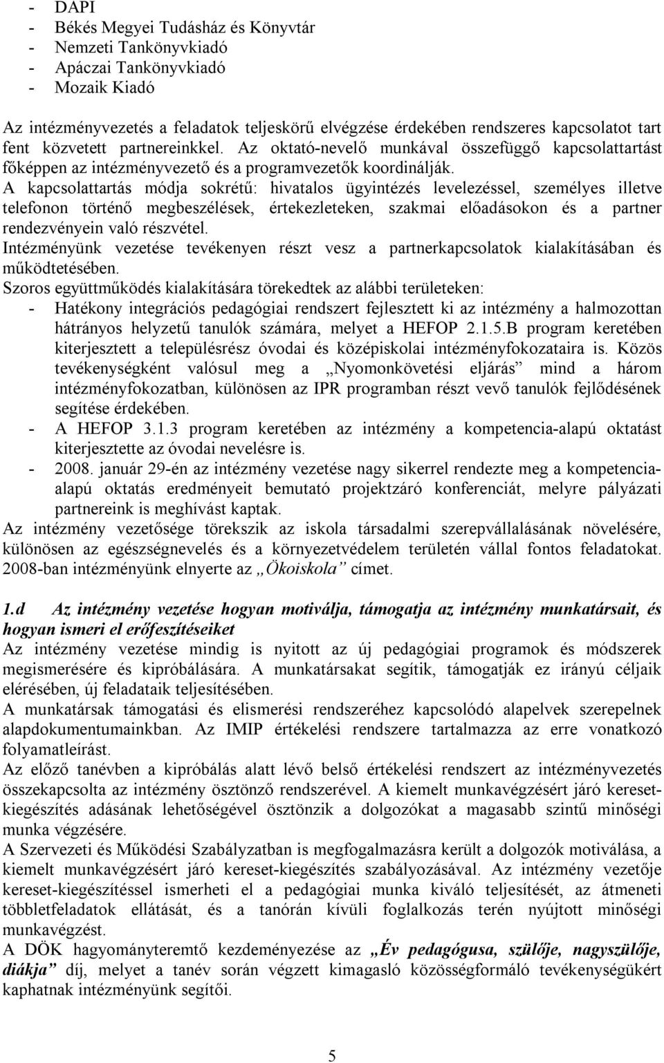 A kapcsolattartás módja sokrétű: hivatalos ügyintézés levelezéssel, személyes illetve telefonon történő megbeszélések, értekezleteken, szakmai előadásokon és a partner rendezvényein való részvétel.