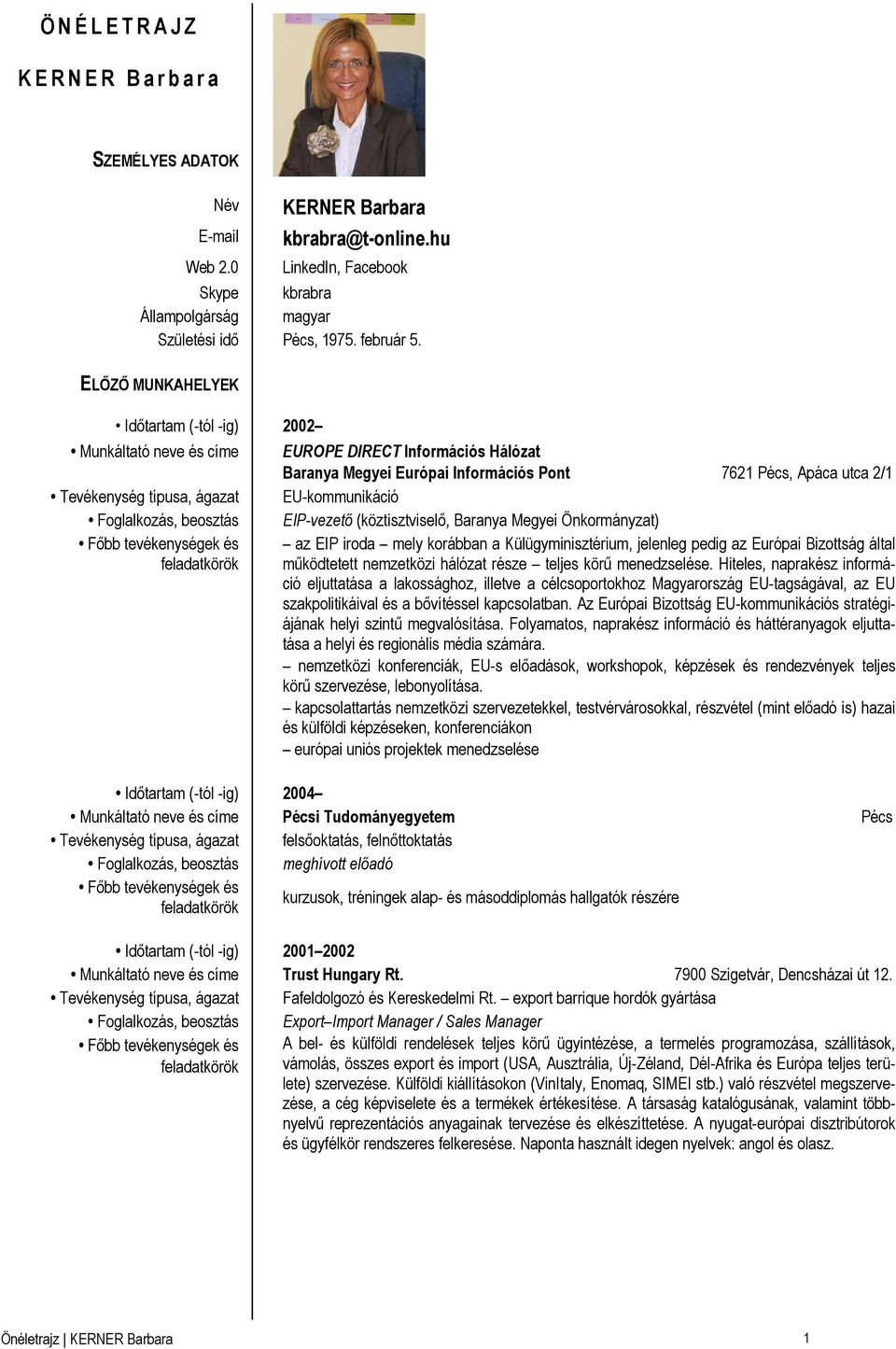 ELŐZŐ MUNKAHELYEK Időtartam (-tól -ig) 2002 Munkáltató neve és címe Tevékenység típusa, ágazat Foglalkozás, beosztás EUROPE DIRECT Információs Hálózat Baranya Megyei Európai Információs Pont 7621