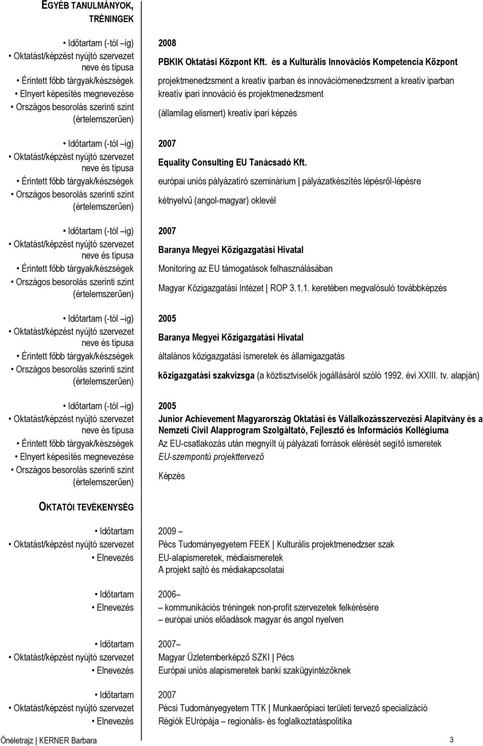 ipari innováció és projektmenedzsment (államilag elismert) kreatív ipari képzés Időtartam (-tól ig) 2007 Equality Consulting EU Tanácsadó Kft.