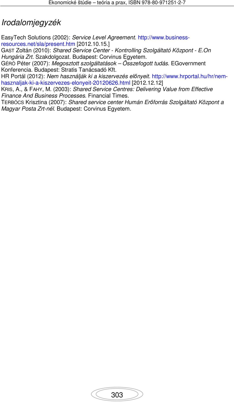 GÉRÓ Péter (2007): Megosztott szolgáltatások Összefogott tudás. EGovernment Konferencia. Budapest: Stratis Tanácsadó Kft. HR Portál (2012): Nem használják ki a kiszervezés előnyeit. http://www.