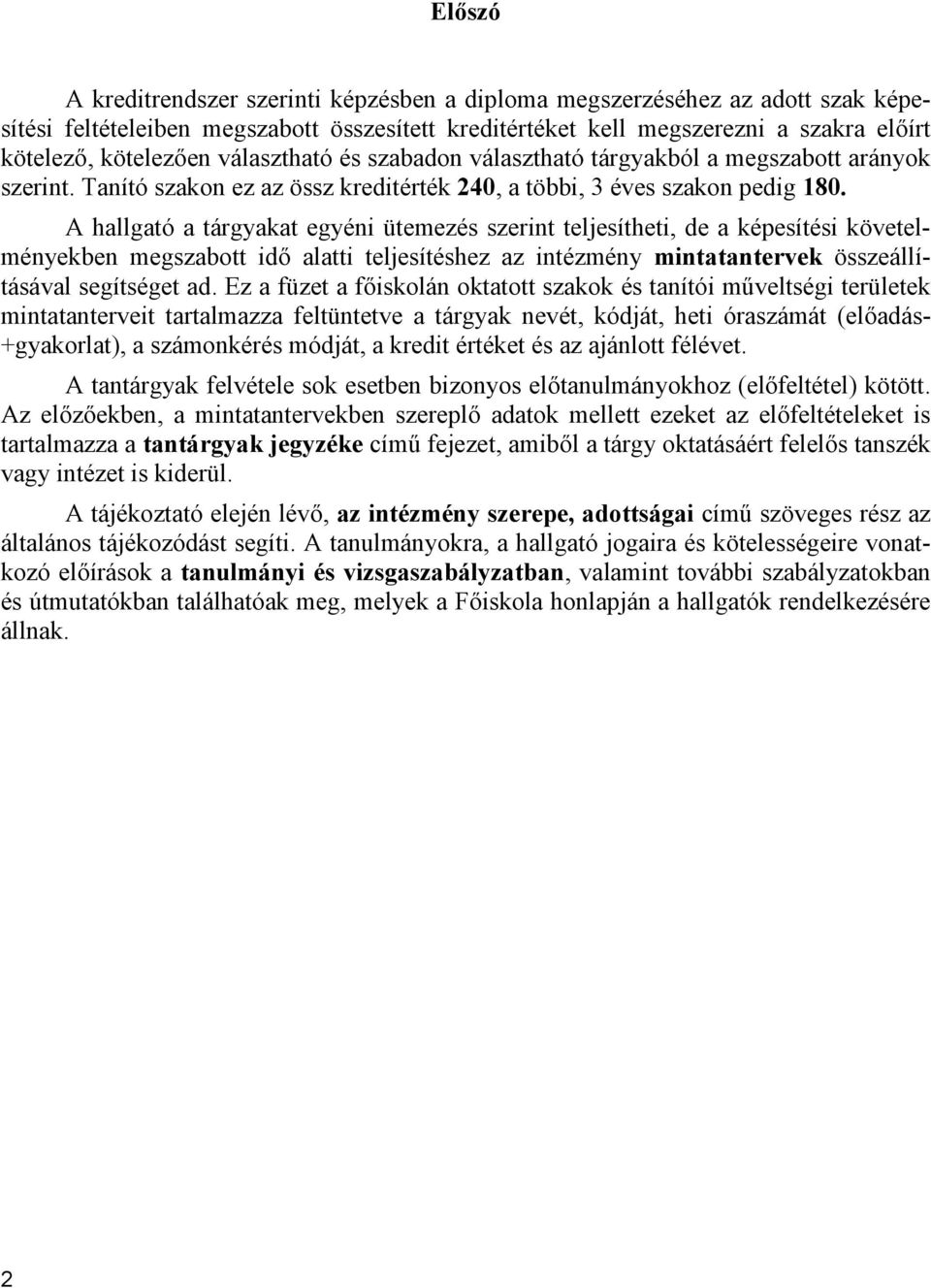 A hallgató a tárgyakat egyéni ütemezés szerint teljesítheti, de a képesítési követelményekben megszabott idő alatti teljesítéshez az intézmény mintatantervek összeállításával segítséget ad.