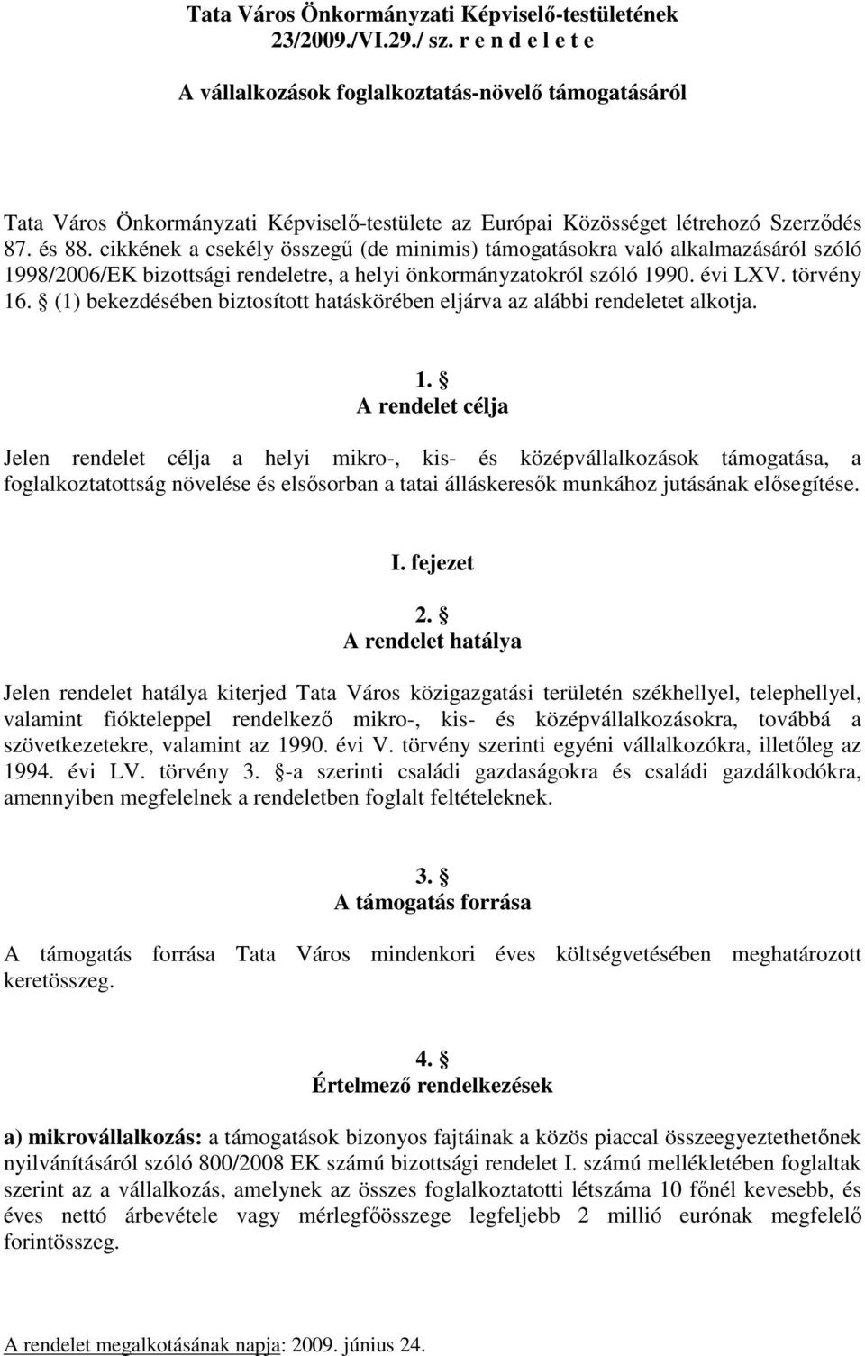 cikkének a csekély összegű (de minimis) támogatásokra való alkalmazásáról szóló 1998/2006/EK bizottsági rendeletre, a helyi önkormányzatokról szóló 1990. évi LXV. törvény 16.