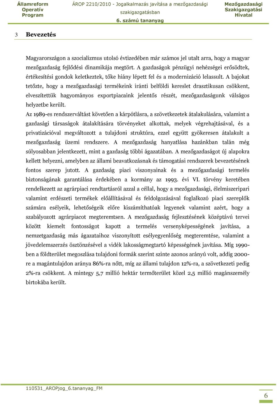 A bajokat tetőzte, hogy a mezőgazdasági termékeink iránti belföldi kereslet drasztikusan csökkent, elveszítettük hagyományos exportpiacaink jelentős részét, mezőgazdaságunk válságos helyzetbe került.