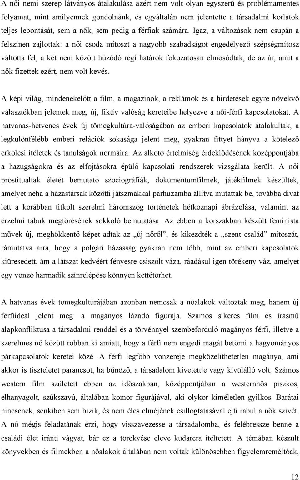 Igaz, a változások nem csupán a felszínen zajlottak: a női csoda mítoszt a nagyobb szabadságot engedélyező szépségmítosz váltotta fel, a két nem között húzódó régi határok fokozatosan elmosódtak, de