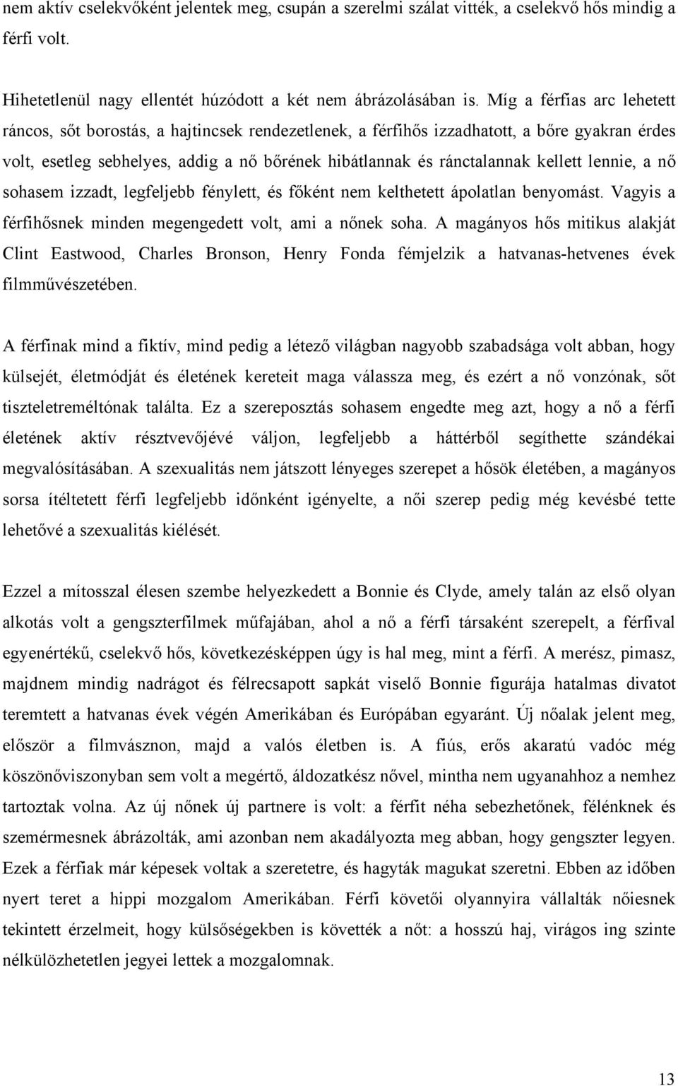 kellett lennie, a nő sohasem izzadt, legfeljebb fénylett, és főként nem kelthetett ápolatlan benyomást. Vagyis a férfihősnek minden megengedett volt, ami a nőnek soha.