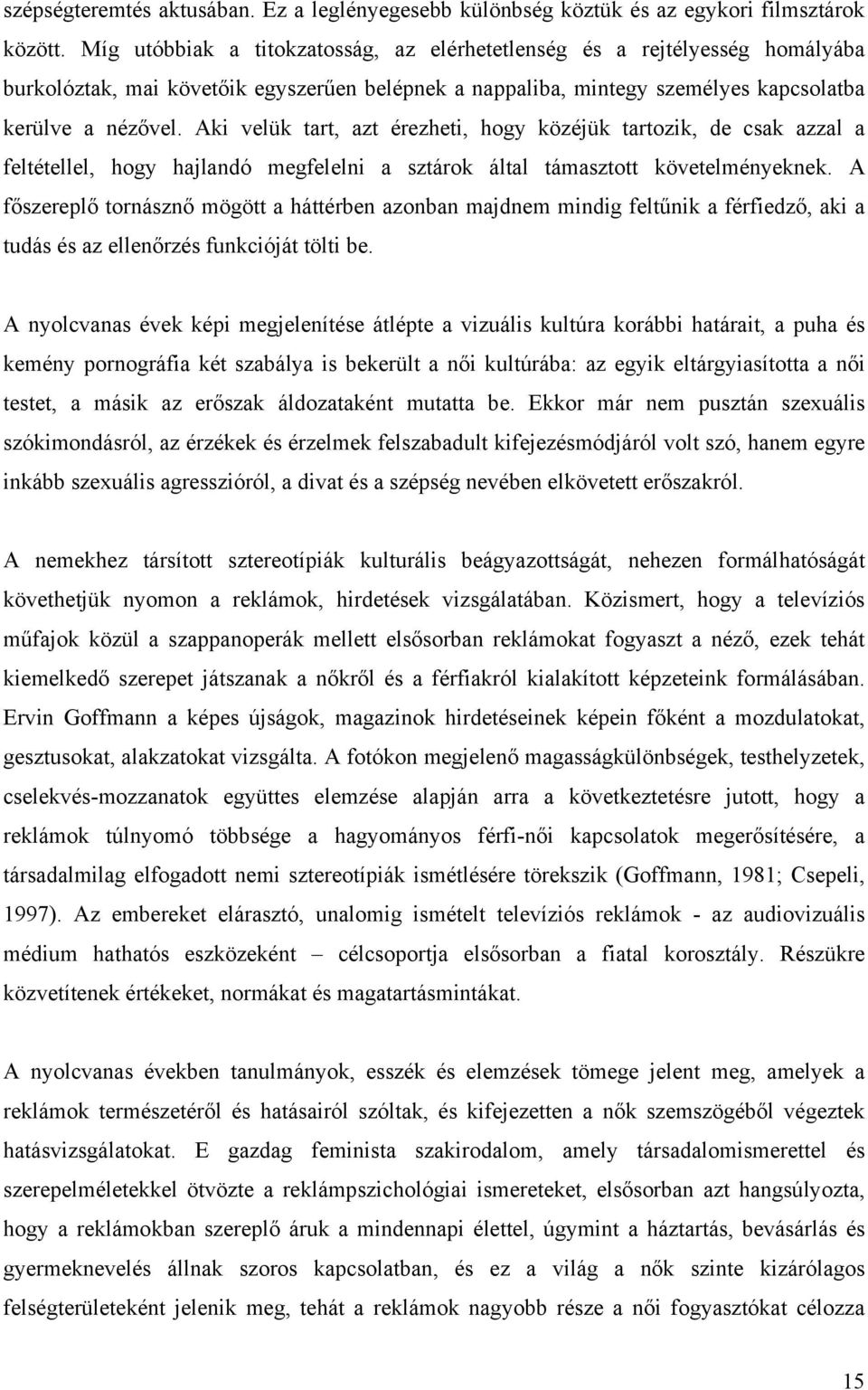 Aki velük tart, azt érezheti, hogy közéjük tartozik, de csak azzal a feltétellel, hogy hajlandó megfelelni a sztárok által támasztott követelményeknek.