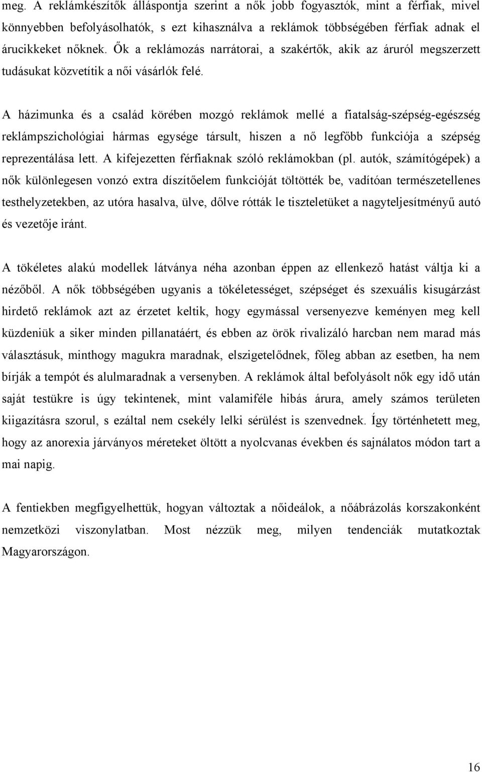 A házimunka és a család körében mozgó reklámok mellé a fiatalság-szépség-egészség reklámpszichológiai hármas egysége társult, hiszen a nő legfőbb funkciója a szépség reprezentálása lett.