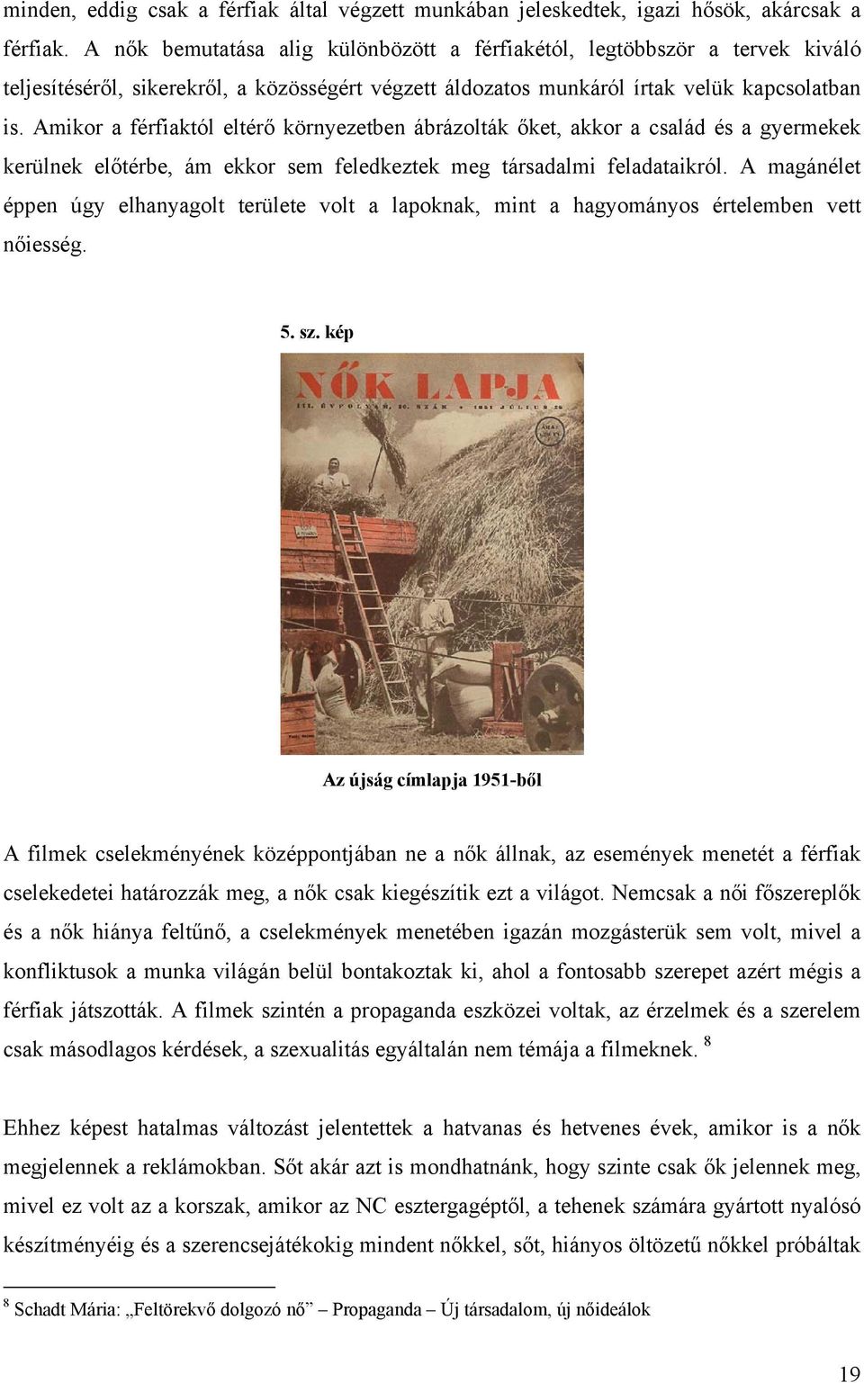 Amikor a férfiaktól eltérő környezetben ábrázolták őket, akkor a család és a gyermekek kerülnek előtérbe, ám ekkor sem feledkeztek meg társadalmi feladataikról.