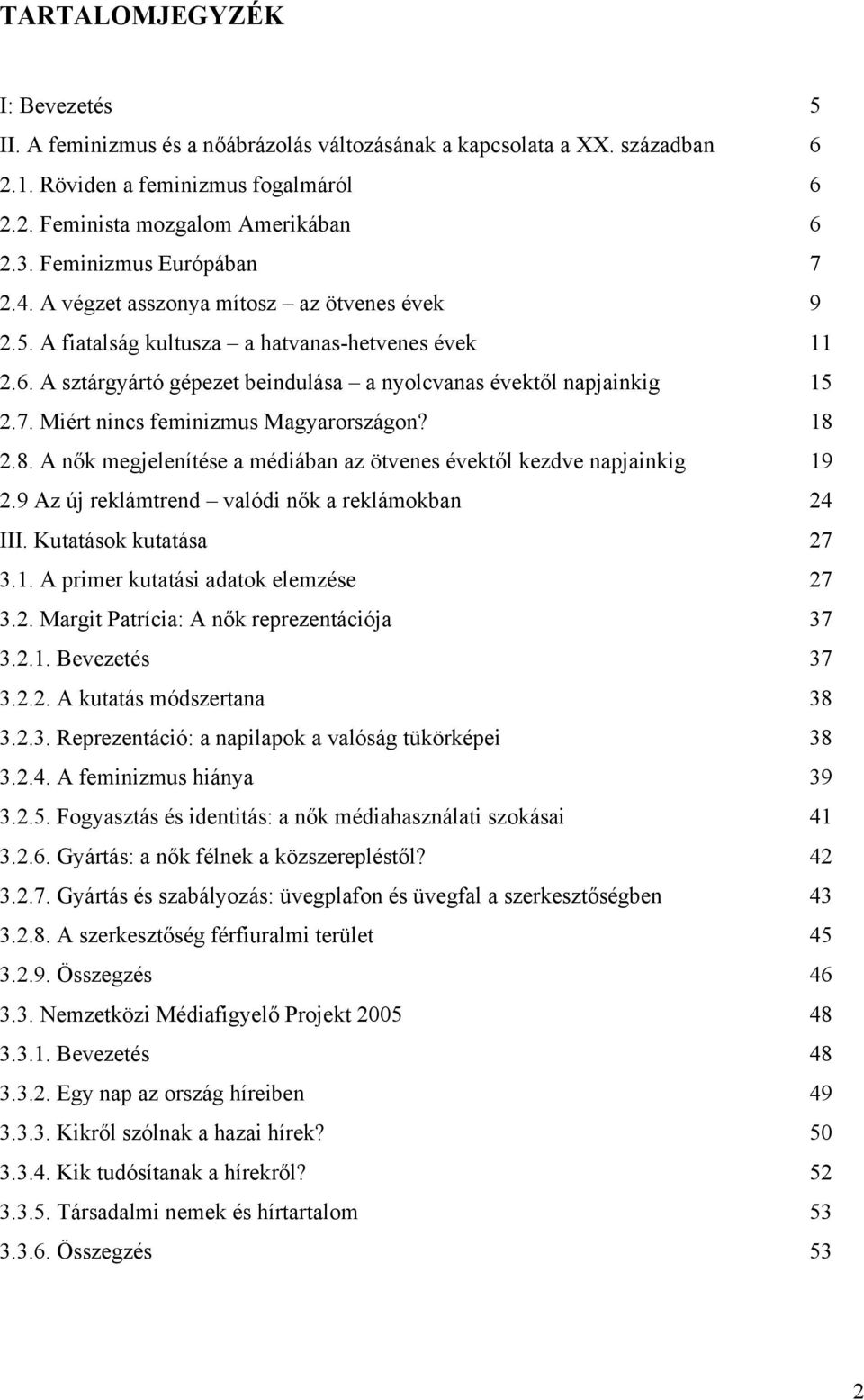 7. Miért nincs feminizmus Magyarországon? 18 2.8. A nők megjelenítése a médiában az ötvenes évektől kezdve napjainkig 19 2.9 Az új reklámtrend valódi nők a reklámokban 24 III. Kutatások kutatása 27 3.