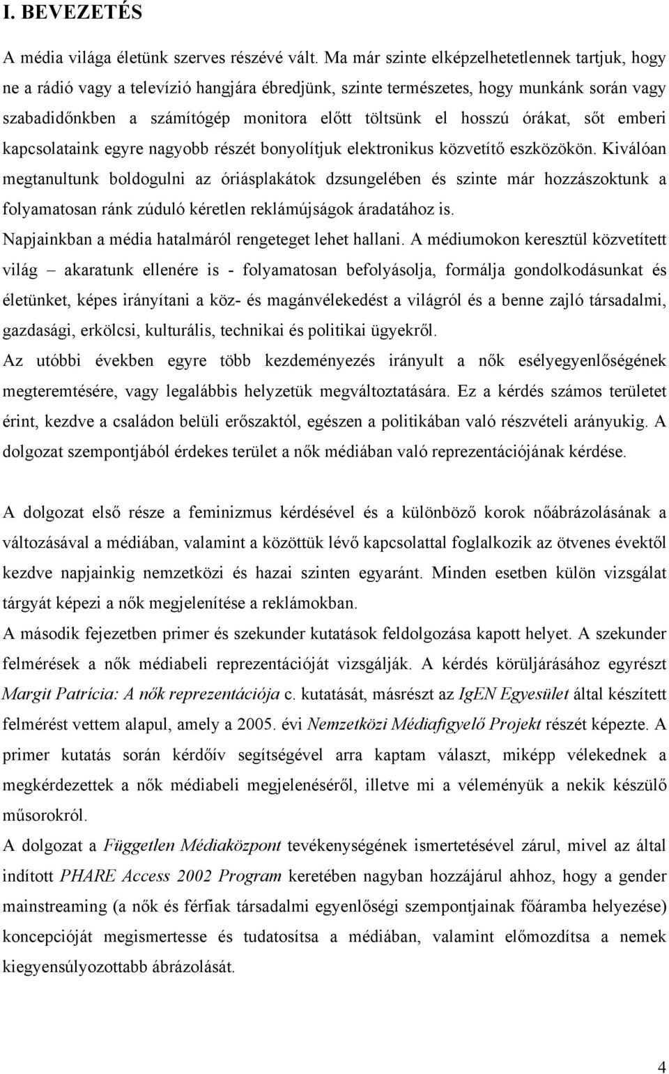 hosszú órákat, sőt emberi kapcsolataink egyre nagyobb részét bonyolítjuk elektronikus közvetítő eszközökön.