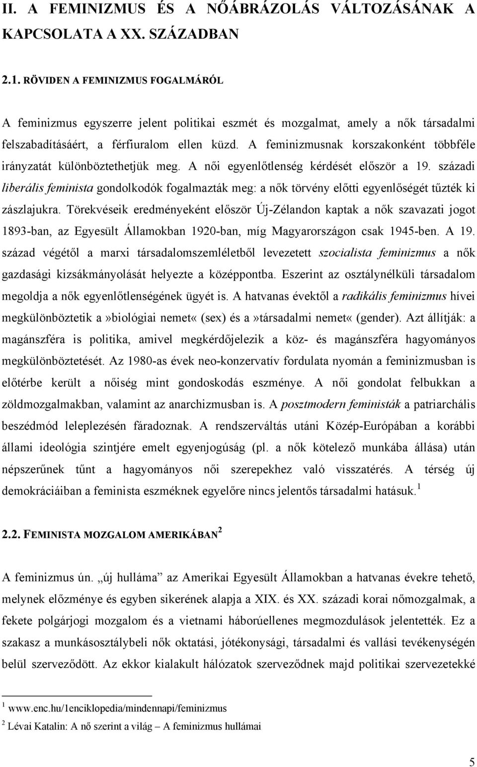 A feminizmusnak korszakonként többféle irányzatát különböztethetjük meg. A női egyenlőtlenség kérdését először a 19.