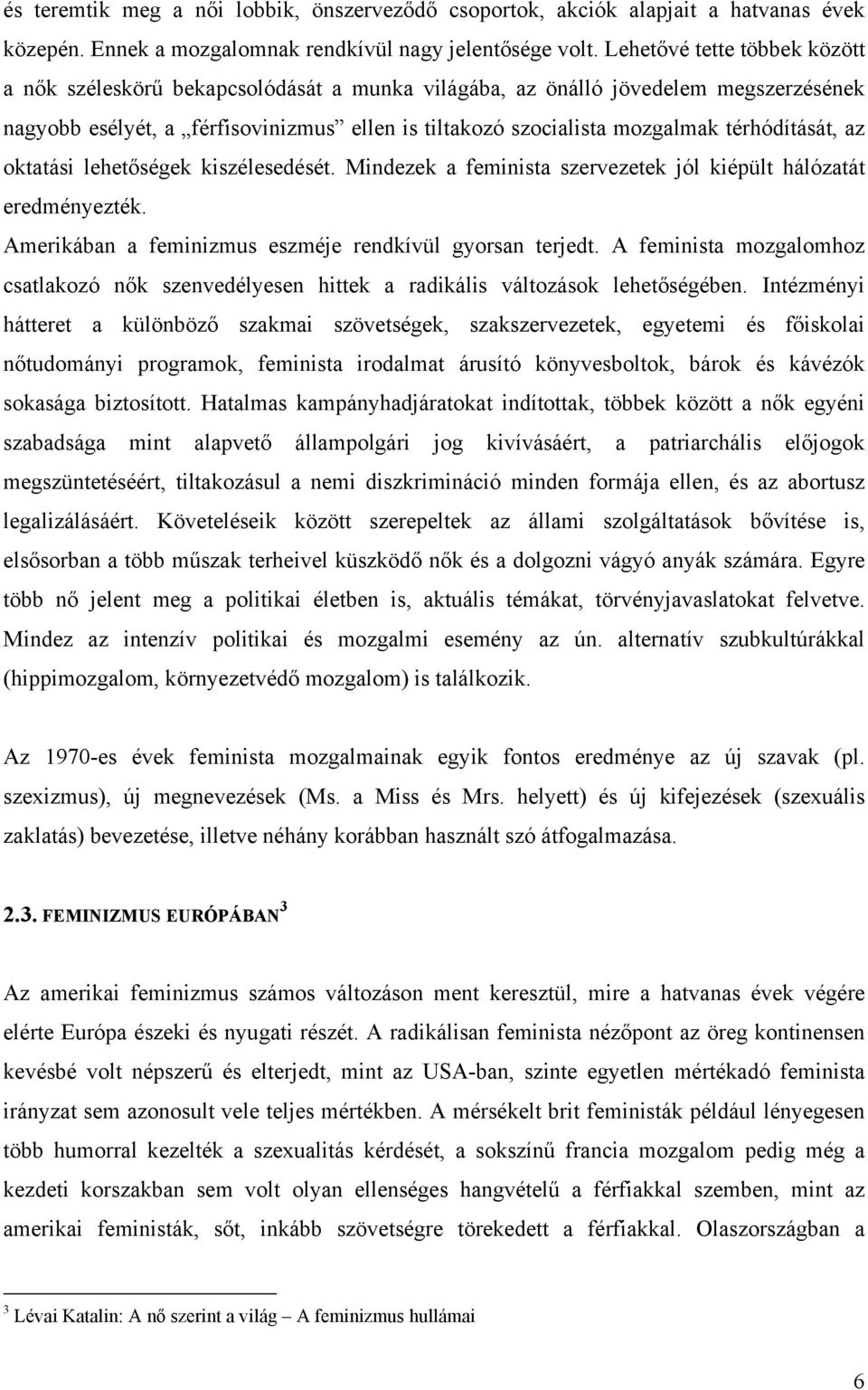 térhódítását, az oktatási lehetőségek kiszélesedését. Mindezek a feminista szervezetek jól kiépült hálózatát eredményezték. Amerikában a feminizmus eszméje rendkívül gyorsan terjedt.